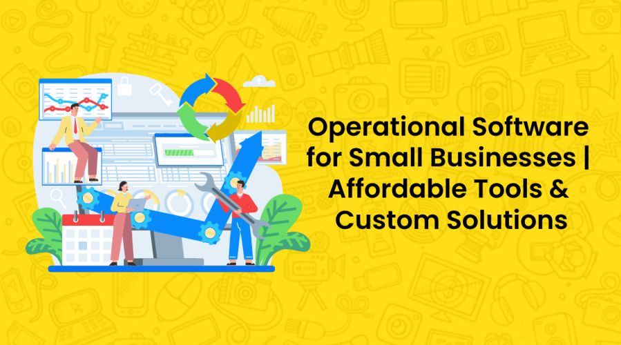Operational Software for Small Businesses | Affordable Tools & Custom Solutions